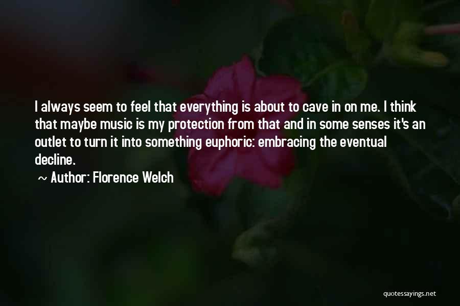 Florence Welch Quotes: I Always Seem To Feel That Everything Is About To Cave In On Me. I Think That Maybe Music Is