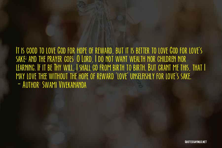 Swami Vivekananda Quotes: It Is Good To Love God For Hope Of Reward, But It Is Better To Love God For Love's Sake;