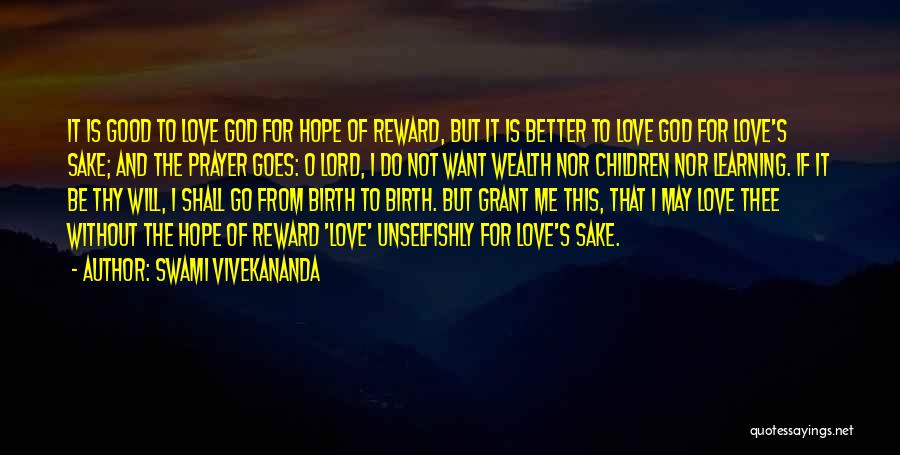 Swami Vivekananda Quotes: It Is Good To Love God For Hope Of Reward, But It Is Better To Love God For Love's Sake;