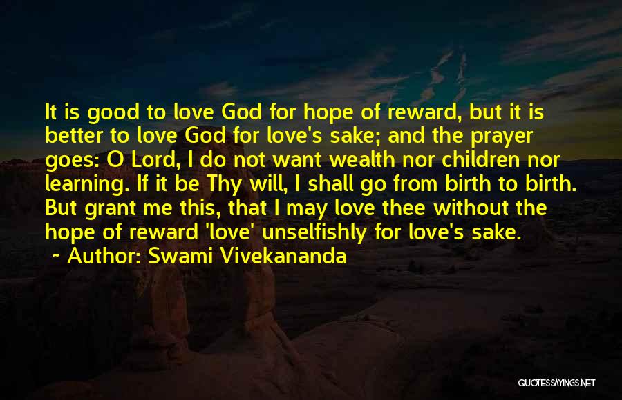 Swami Vivekananda Quotes: It Is Good To Love God For Hope Of Reward, But It Is Better To Love God For Love's Sake;