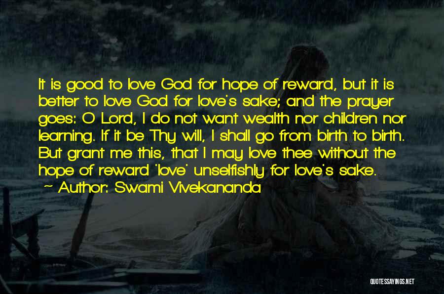 Swami Vivekananda Quotes: It Is Good To Love God For Hope Of Reward, But It Is Better To Love God For Love's Sake;