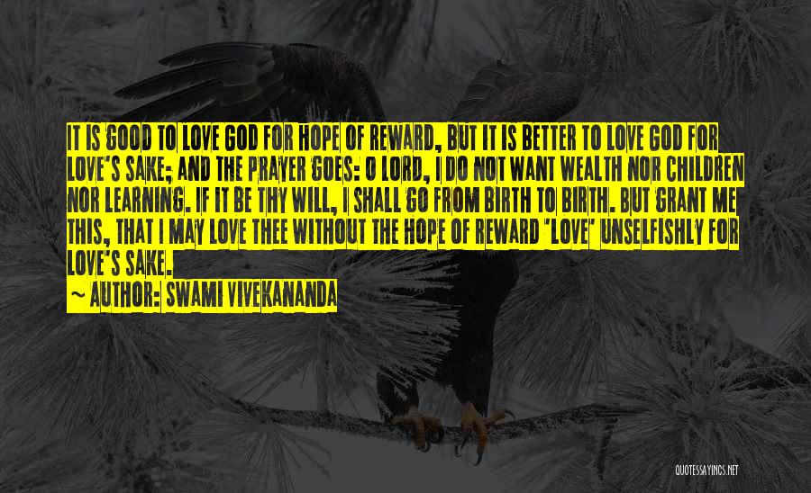 Swami Vivekananda Quotes: It Is Good To Love God For Hope Of Reward, But It Is Better To Love God For Love's Sake;