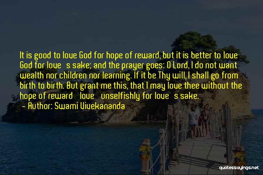 Swami Vivekananda Quotes: It Is Good To Love God For Hope Of Reward, But It Is Better To Love God For Love's Sake;