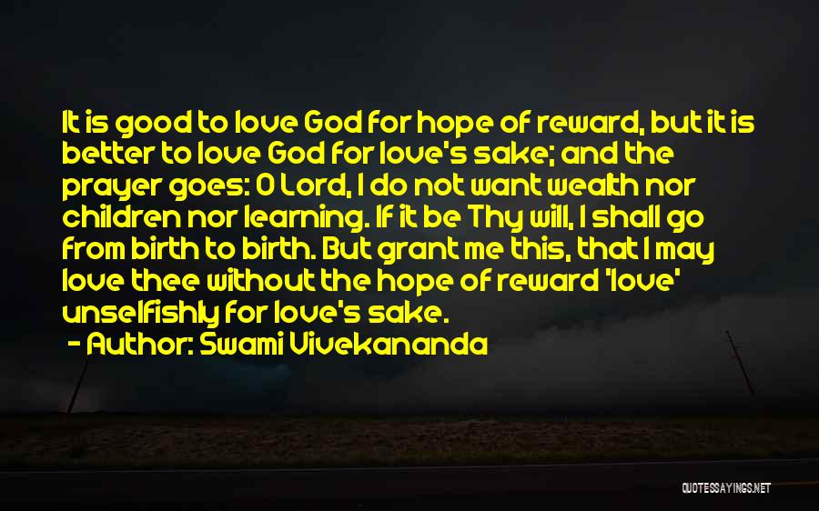 Swami Vivekananda Quotes: It Is Good To Love God For Hope Of Reward, But It Is Better To Love God For Love's Sake;