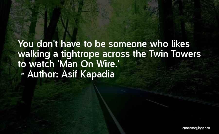 Asif Kapadia Quotes: You Don't Have To Be Someone Who Likes Walking A Tightrope Across The Twin Towers To Watch 'man On Wire.'