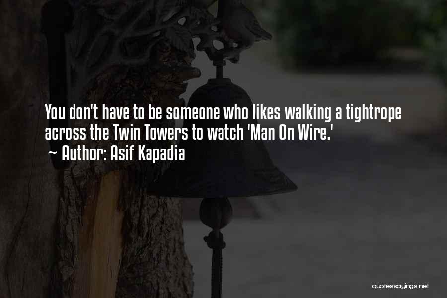 Asif Kapadia Quotes: You Don't Have To Be Someone Who Likes Walking A Tightrope Across The Twin Towers To Watch 'man On Wire.'