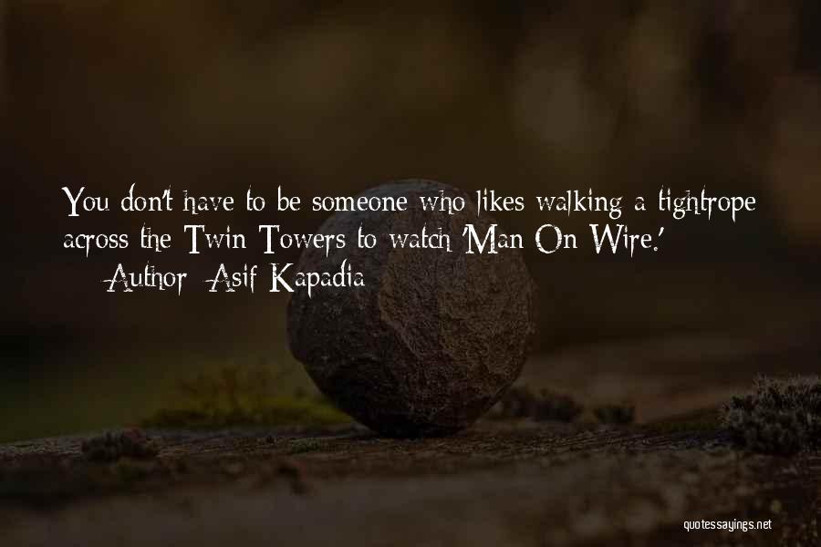 Asif Kapadia Quotes: You Don't Have To Be Someone Who Likes Walking A Tightrope Across The Twin Towers To Watch 'man On Wire.'