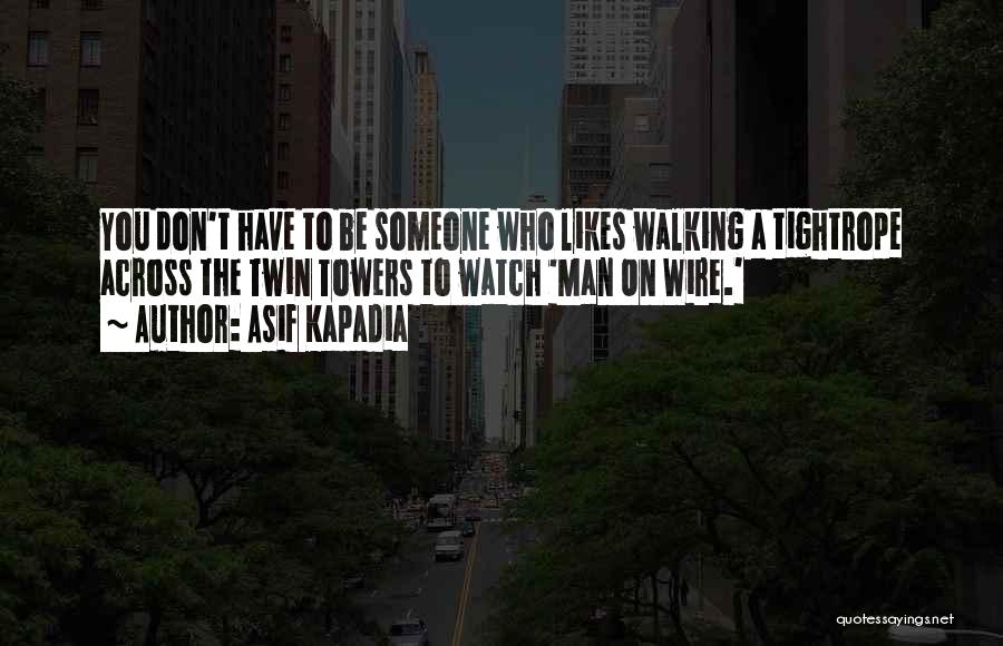 Asif Kapadia Quotes: You Don't Have To Be Someone Who Likes Walking A Tightrope Across The Twin Towers To Watch 'man On Wire.'