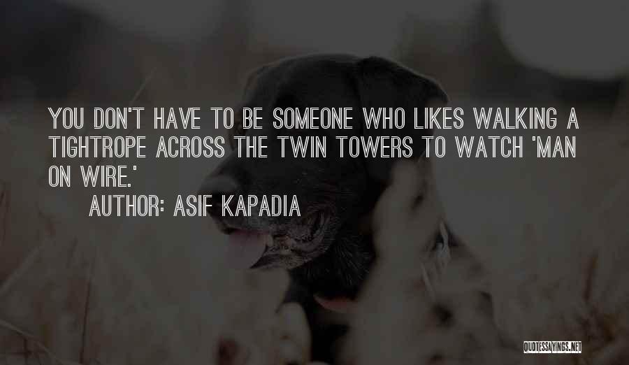 Asif Kapadia Quotes: You Don't Have To Be Someone Who Likes Walking A Tightrope Across The Twin Towers To Watch 'man On Wire.'