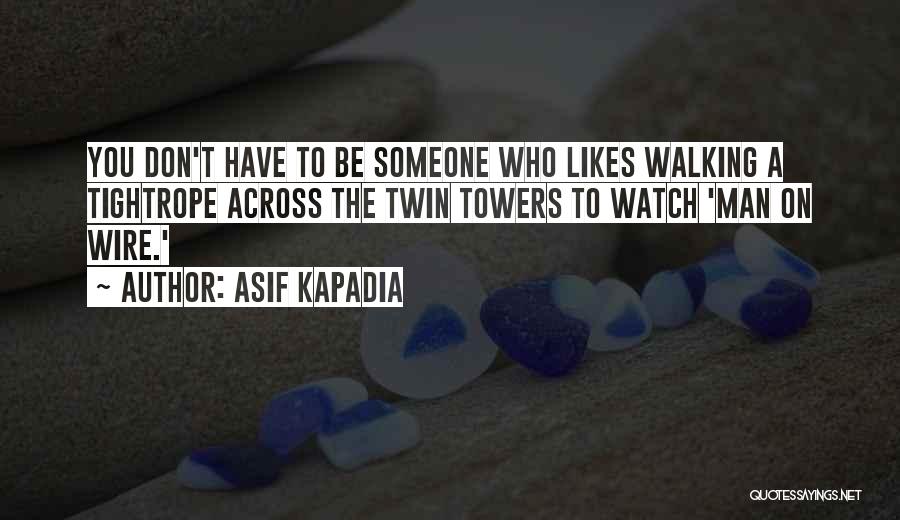 Asif Kapadia Quotes: You Don't Have To Be Someone Who Likes Walking A Tightrope Across The Twin Towers To Watch 'man On Wire.'