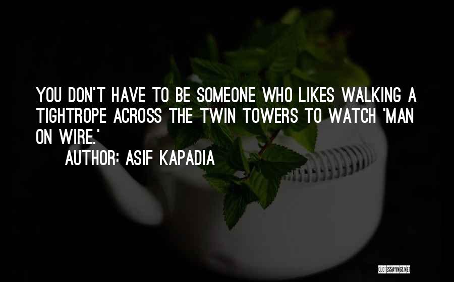 Asif Kapadia Quotes: You Don't Have To Be Someone Who Likes Walking A Tightrope Across The Twin Towers To Watch 'man On Wire.'