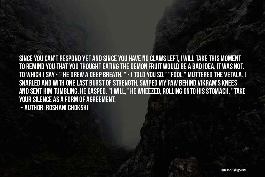 Roshani Chokshi Quotes: Since You Can't Respond Yet And Since You Have No Claws Left, I Will Take This Moment To Remind You