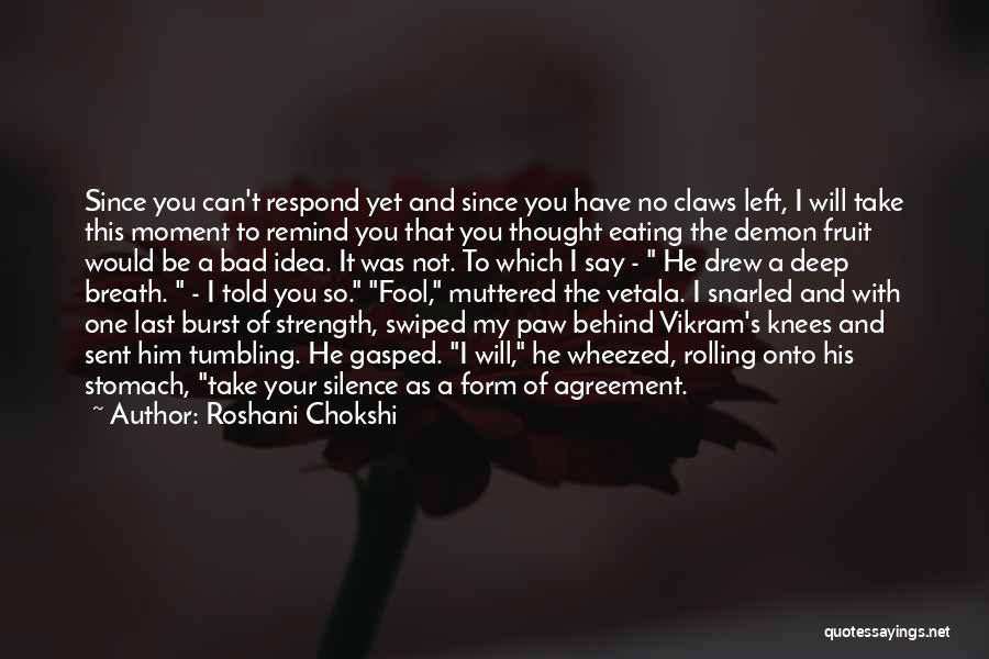 Roshani Chokshi Quotes: Since You Can't Respond Yet And Since You Have No Claws Left, I Will Take This Moment To Remind You