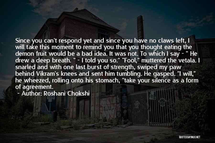 Roshani Chokshi Quotes: Since You Can't Respond Yet And Since You Have No Claws Left, I Will Take This Moment To Remind You