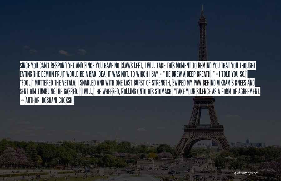Roshani Chokshi Quotes: Since You Can't Respond Yet And Since You Have No Claws Left, I Will Take This Moment To Remind You