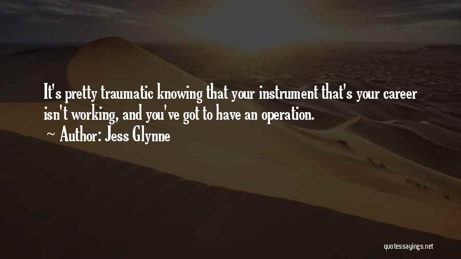 Jess Glynne Quotes: It's Pretty Traumatic Knowing That Your Instrument That's Your Career Isn't Working, And You've Got To Have An Operation.