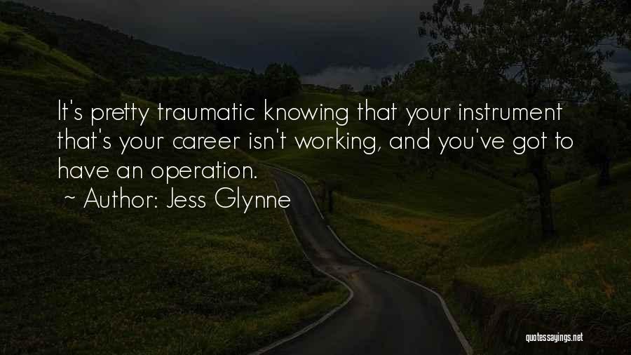 Jess Glynne Quotes: It's Pretty Traumatic Knowing That Your Instrument That's Your Career Isn't Working, And You've Got To Have An Operation.