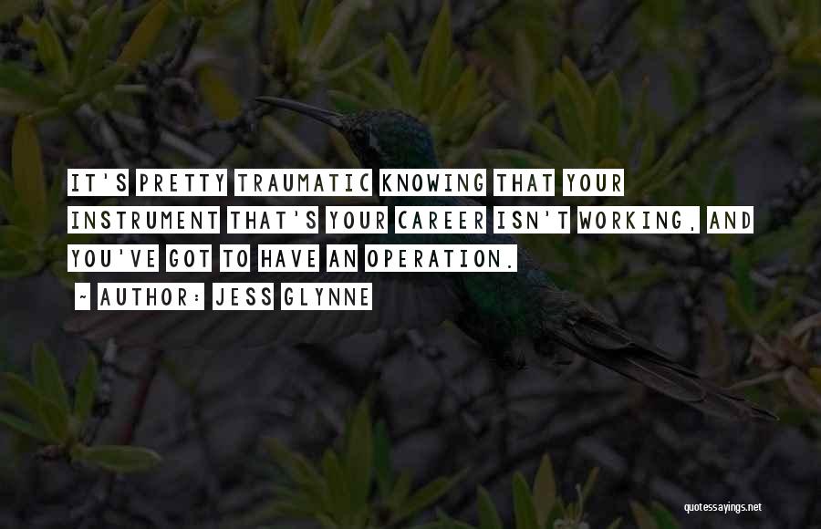 Jess Glynne Quotes: It's Pretty Traumatic Knowing That Your Instrument That's Your Career Isn't Working, And You've Got To Have An Operation.