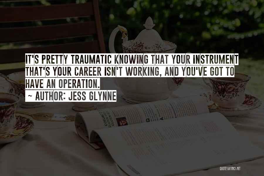 Jess Glynne Quotes: It's Pretty Traumatic Knowing That Your Instrument That's Your Career Isn't Working, And You've Got To Have An Operation.