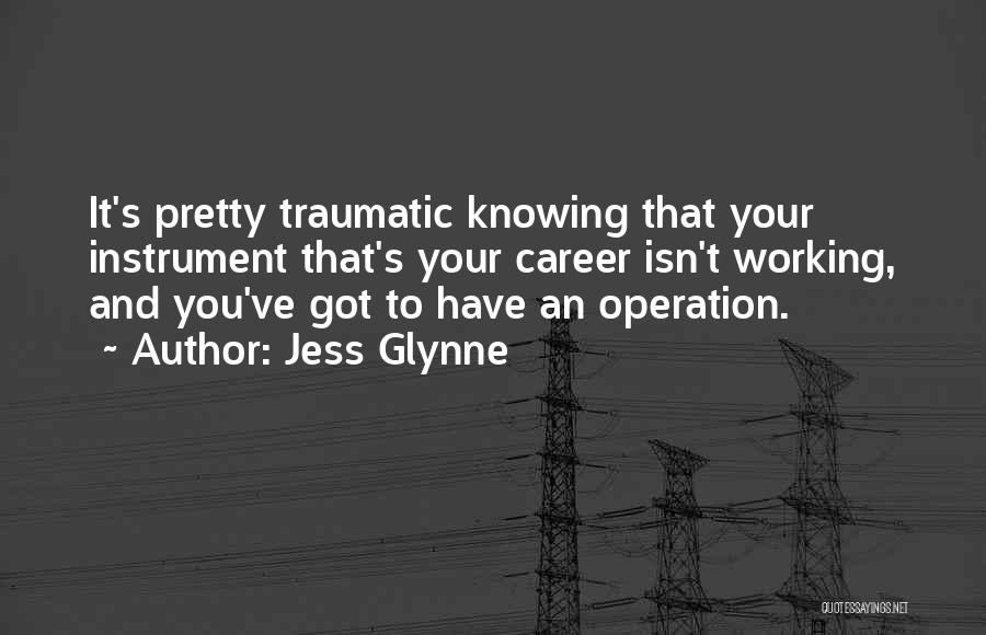 Jess Glynne Quotes: It's Pretty Traumatic Knowing That Your Instrument That's Your Career Isn't Working, And You've Got To Have An Operation.