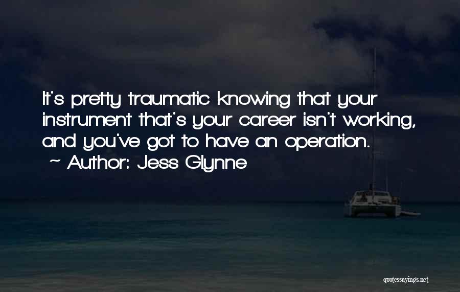 Jess Glynne Quotes: It's Pretty Traumatic Knowing That Your Instrument That's Your Career Isn't Working, And You've Got To Have An Operation.