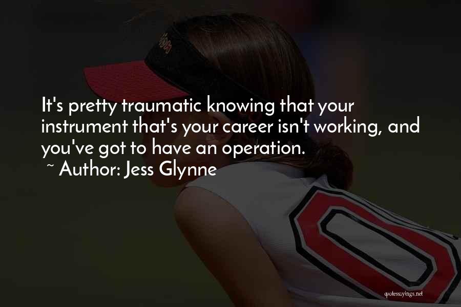 Jess Glynne Quotes: It's Pretty Traumatic Knowing That Your Instrument That's Your Career Isn't Working, And You've Got To Have An Operation.