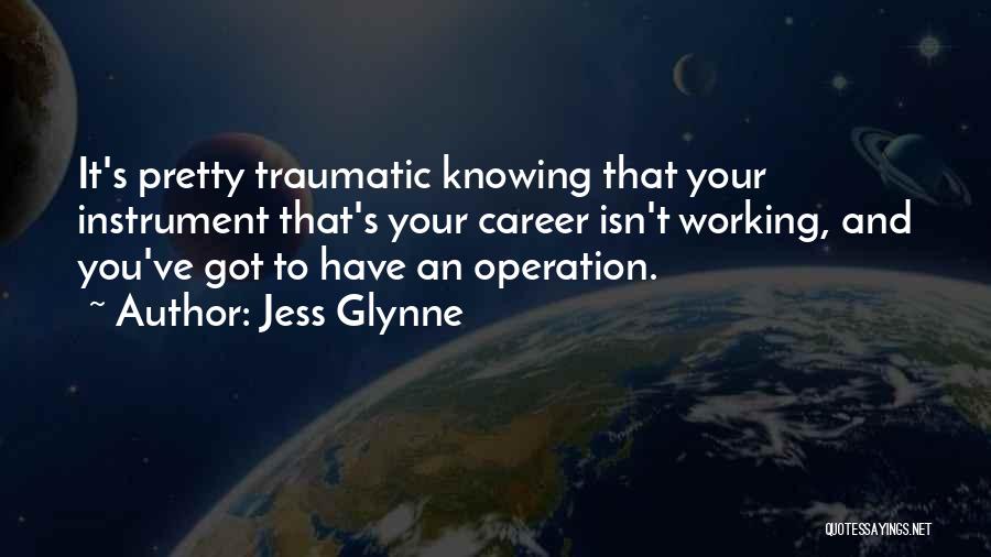 Jess Glynne Quotes: It's Pretty Traumatic Knowing That Your Instrument That's Your Career Isn't Working, And You've Got To Have An Operation.