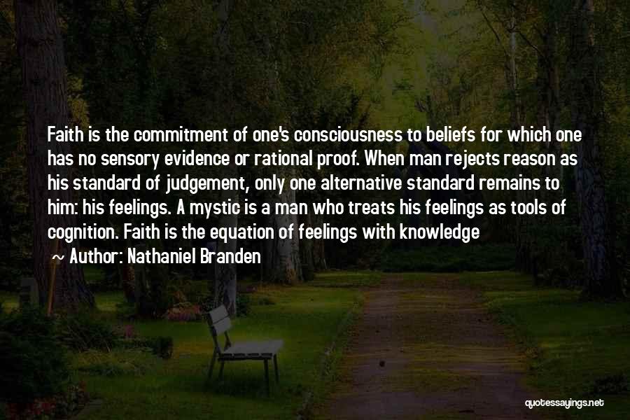 Nathaniel Branden Quotes: Faith Is The Commitment Of One's Consciousness To Beliefs For Which One Has No Sensory Evidence Or Rational Proof. When