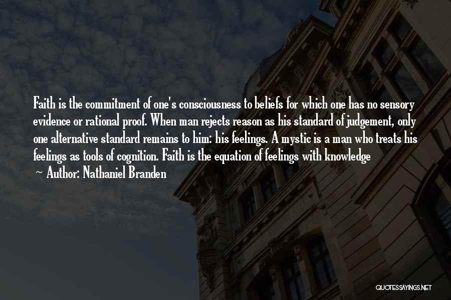 Nathaniel Branden Quotes: Faith Is The Commitment Of One's Consciousness To Beliefs For Which One Has No Sensory Evidence Or Rational Proof. When