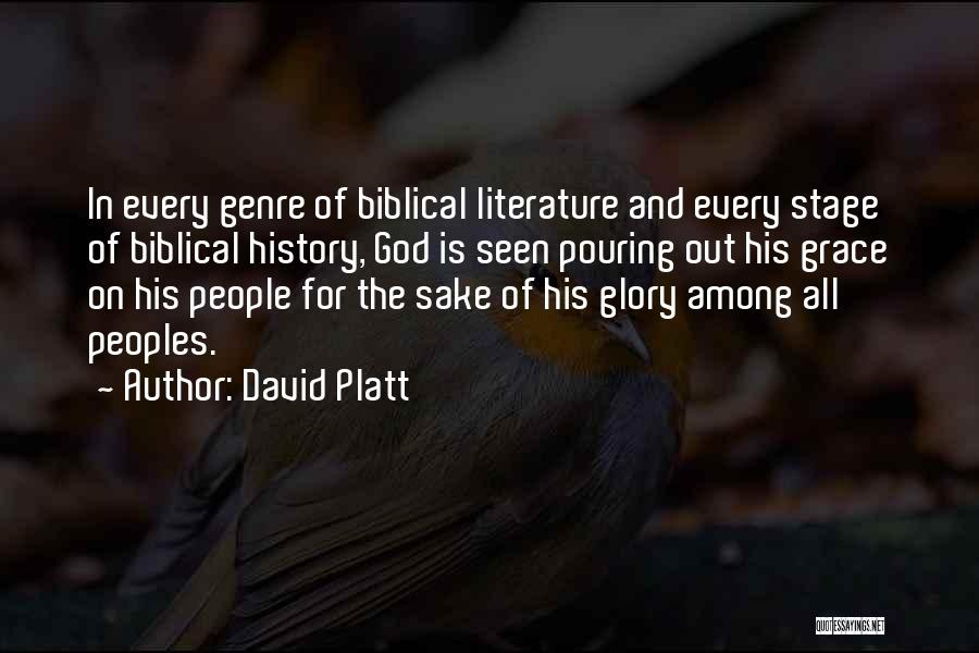 David Platt Quotes: In Every Genre Of Biblical Literature And Every Stage Of Biblical History, God Is Seen Pouring Out His Grace On