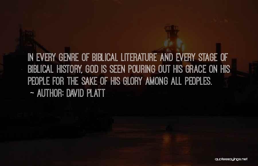 David Platt Quotes: In Every Genre Of Biblical Literature And Every Stage Of Biblical History, God Is Seen Pouring Out His Grace On