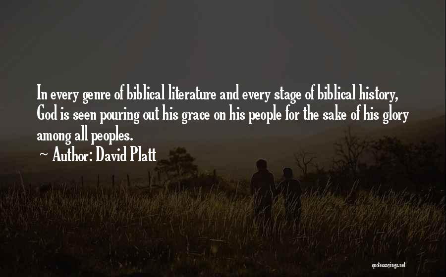 David Platt Quotes: In Every Genre Of Biblical Literature And Every Stage Of Biblical History, God Is Seen Pouring Out His Grace On