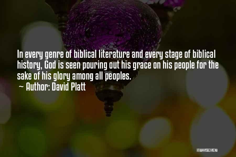 David Platt Quotes: In Every Genre Of Biblical Literature And Every Stage Of Biblical History, God Is Seen Pouring Out His Grace On