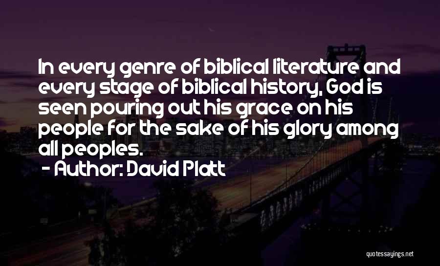 David Platt Quotes: In Every Genre Of Biblical Literature And Every Stage Of Biblical History, God Is Seen Pouring Out His Grace On