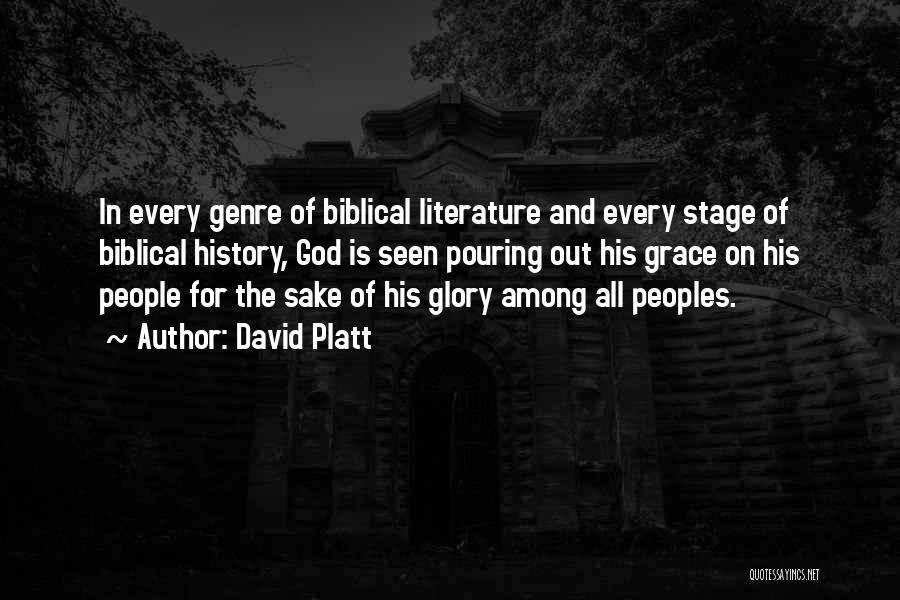 David Platt Quotes: In Every Genre Of Biblical Literature And Every Stage Of Biblical History, God Is Seen Pouring Out His Grace On