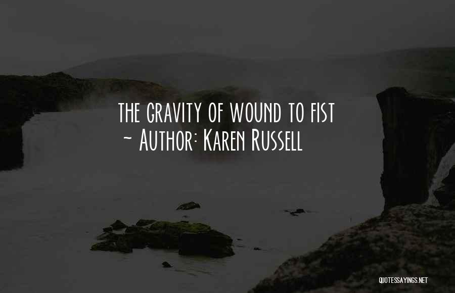 Karen Russell Quotes: The Gravity Of Wound To Fist