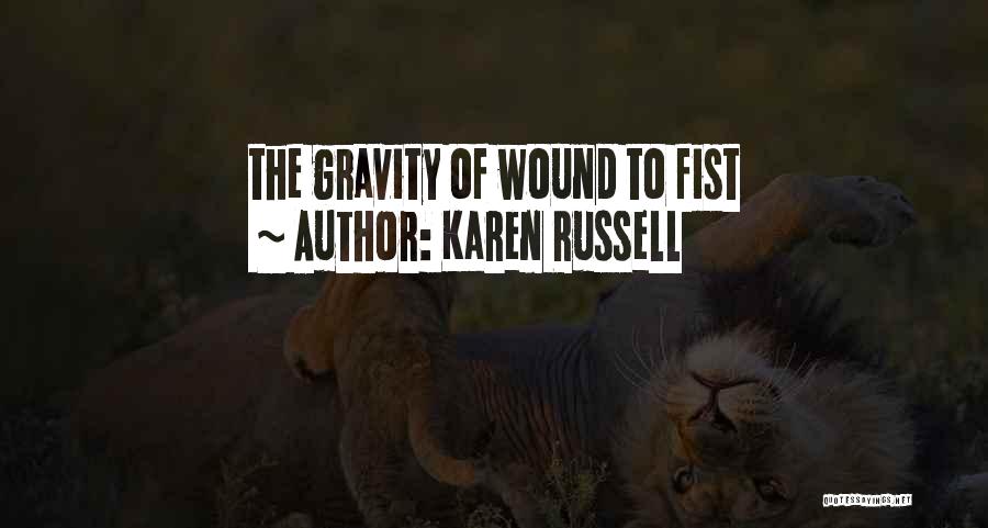 Karen Russell Quotes: The Gravity Of Wound To Fist