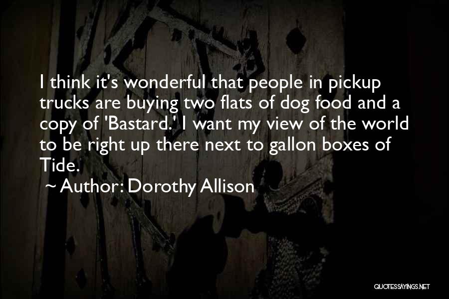 Dorothy Allison Quotes: I Think It's Wonderful That People In Pickup Trucks Are Buying Two Flats Of Dog Food And A Copy Of