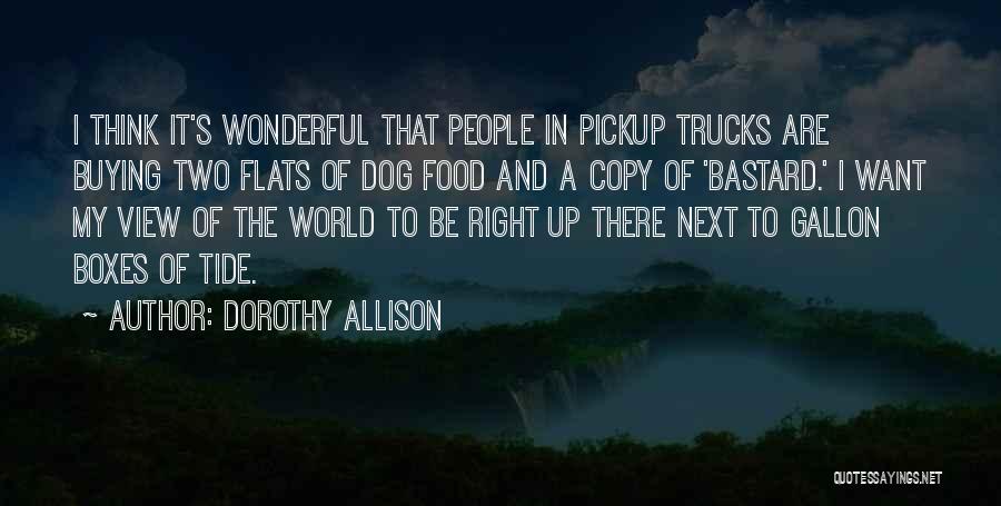 Dorothy Allison Quotes: I Think It's Wonderful That People In Pickup Trucks Are Buying Two Flats Of Dog Food And A Copy Of
