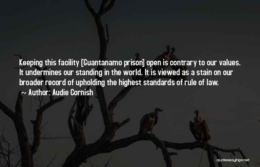 Audie Cornish Quotes: Keeping This Facility [guantanamo Prison] Open Is Contrary To Our Values. It Undermines Our Standing In The World. It Is
