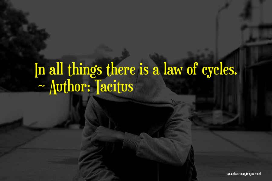 Tacitus Quotes: In All Things There Is A Law Of Cycles.