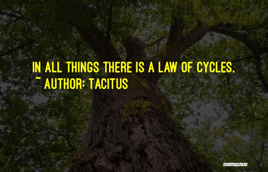 Tacitus Quotes: In All Things There Is A Law Of Cycles.