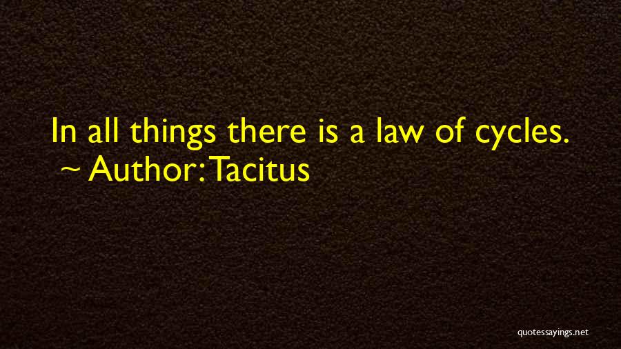 Tacitus Quotes: In All Things There Is A Law Of Cycles.