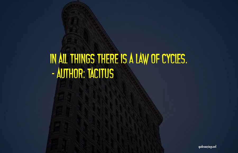 Tacitus Quotes: In All Things There Is A Law Of Cycles.