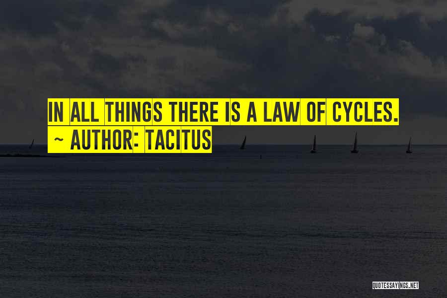 Tacitus Quotes: In All Things There Is A Law Of Cycles.