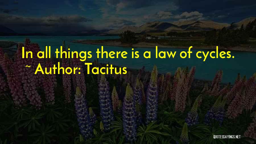 Tacitus Quotes: In All Things There Is A Law Of Cycles.