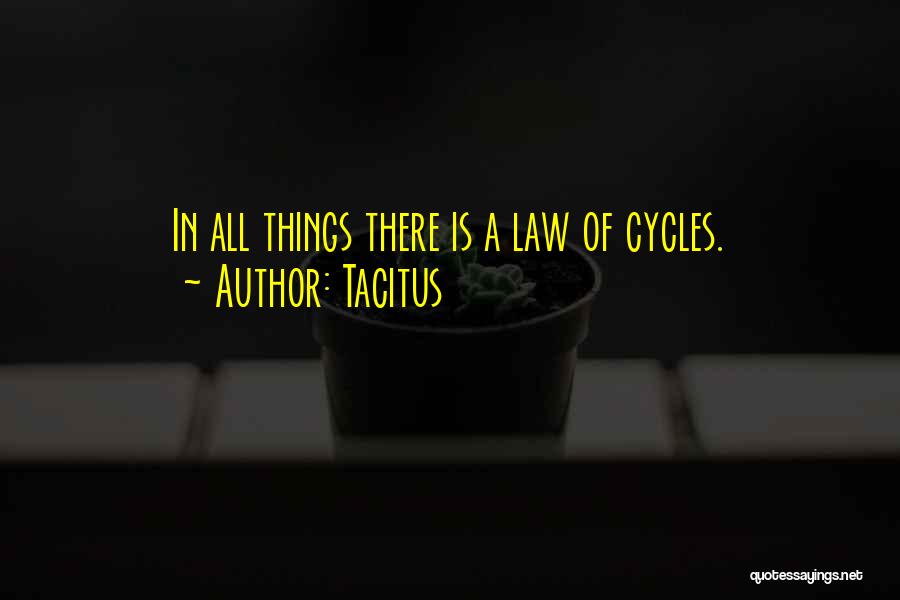 Tacitus Quotes: In All Things There Is A Law Of Cycles.