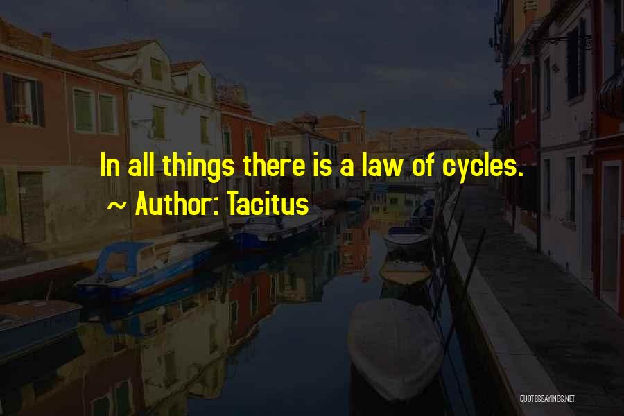 Tacitus Quotes: In All Things There Is A Law Of Cycles.