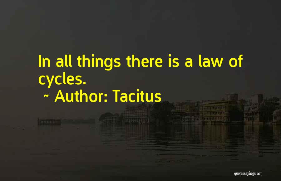 Tacitus Quotes: In All Things There Is A Law Of Cycles.