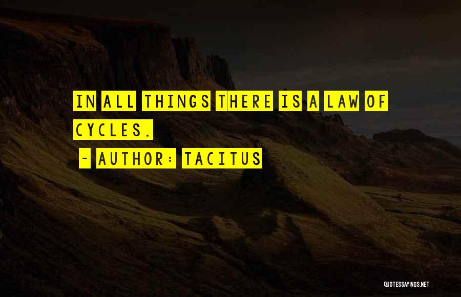 Tacitus Quotes: In All Things There Is A Law Of Cycles.